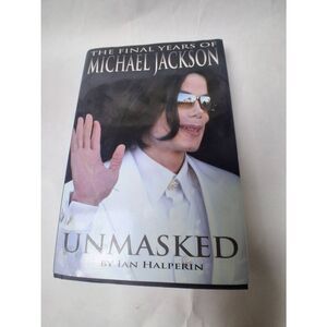 Unmasked: The Final Years of Michael Jackson - Hardcover By Ian Halperin